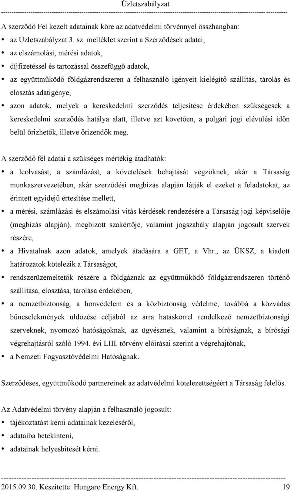 érdekében szükségesek a kereskedelmi szerződés hatálya alatt, illetve azt követően, a polgári jogi elévülési időn belül őrizhetők, illetve őrizendők meg.