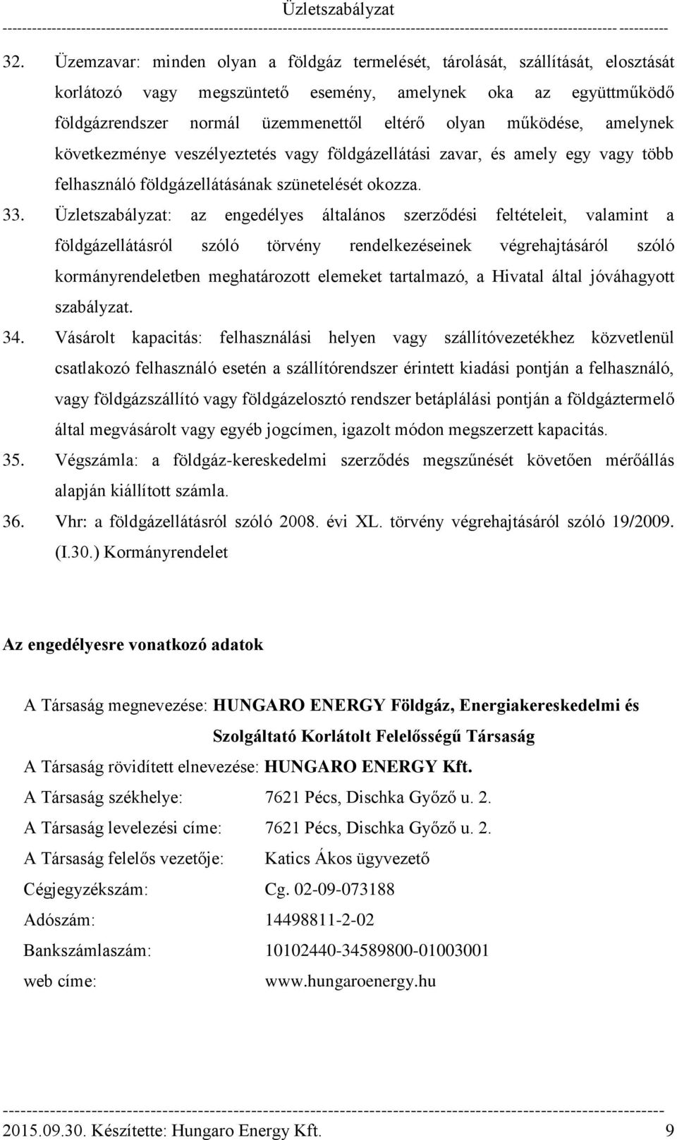 Üzletszabályzat: az engedélyes általános szerződési feltételeit, valamint a földgázellátásról szóló törvény rendelkezéseinek végrehajtásáról szóló kormányrendeletben meghatározott elemeket