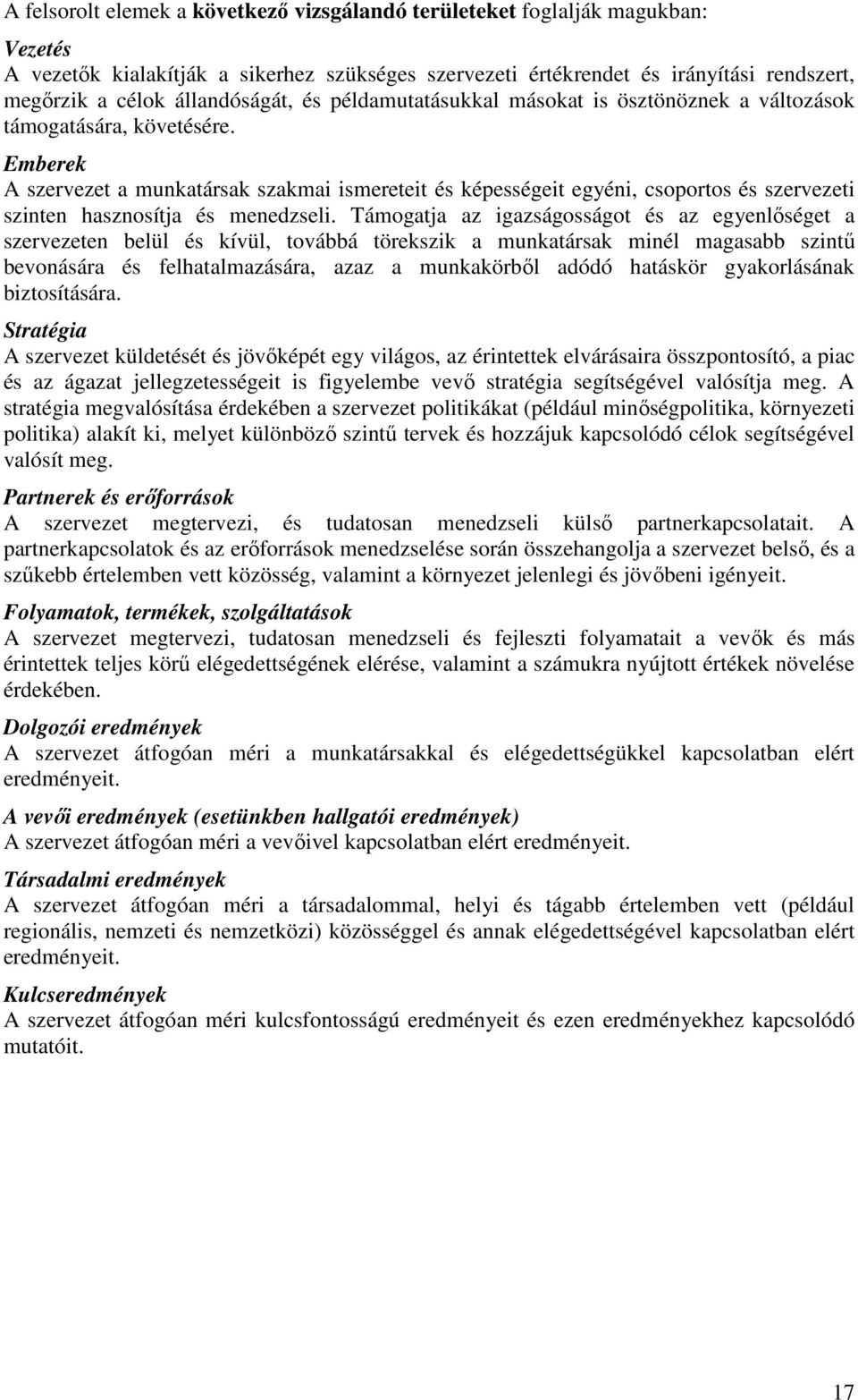 Emberek A szervezet a munkatársak szakmai ismereteit és képességeit egyéni, csoportos és szervezeti szinten hasznosítja és menedzseli.