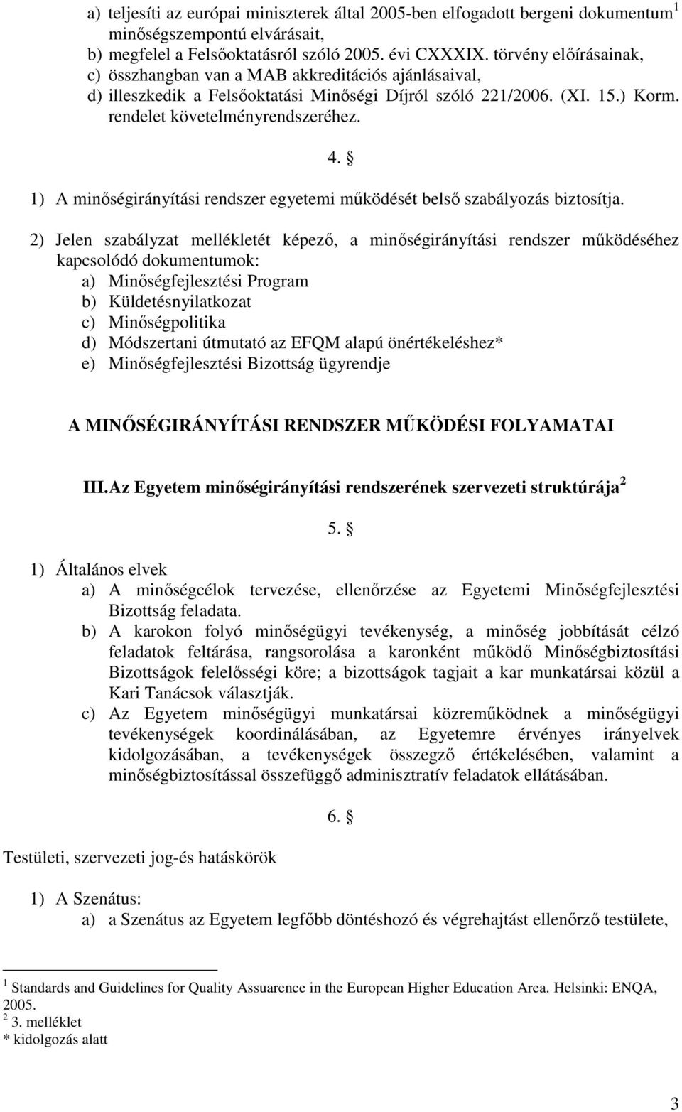 ) A minőségirányítási rendszer egyetemi működését belső szabályozás biztosítja. 4.