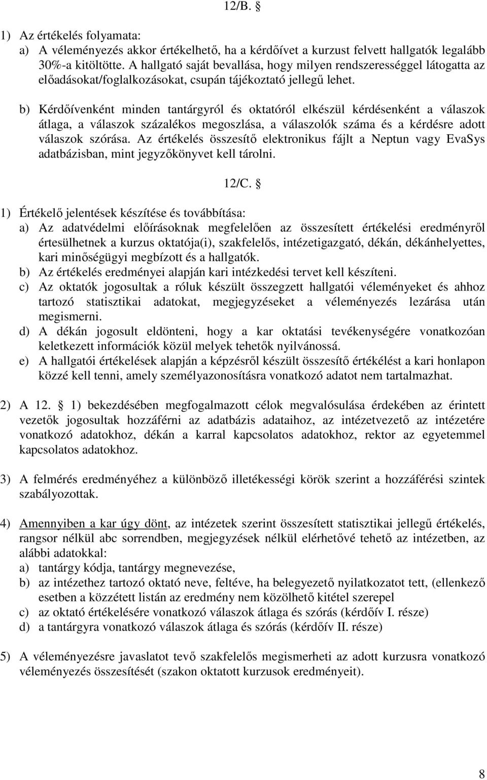 b) Kérdőívenként minden tantárgyról és oktatóról elkészül kérdésenként a válaszok átlaga, a válaszok százalékos megoszlása, a válaszolók száma és a kérdésre adott válaszok szórása.