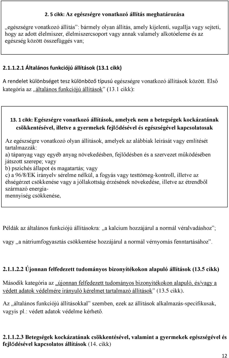 1 cikk) A rendelet különbséget tesz különböző típusú egészségre vonatkozó állítások között. Első kategória az általános funkciójú állítások (13.1 cikk): 13.