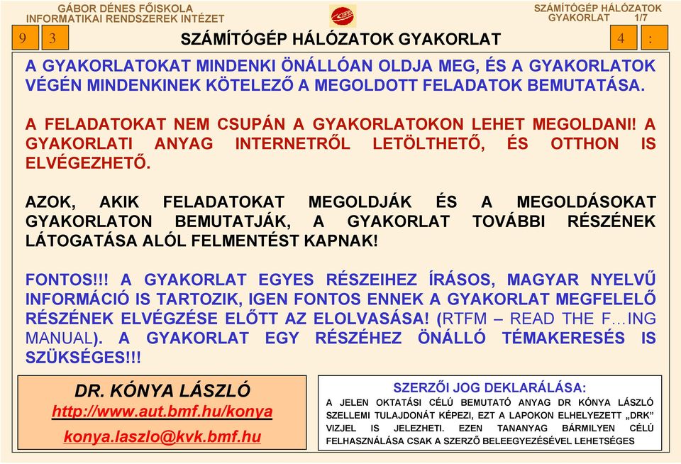 AZOK, AKIK FELADATOKAT MEGOLDJÁK ÉS A MEGOLDÁSOKAT GYAKORLATON BEMUTATJÁK, A GYAKORLAT TOVÁBBI RÉSZÉNEK LÁTOGATÁSA ALÓL FELMENTÉST KAPNAK! FONTOS!