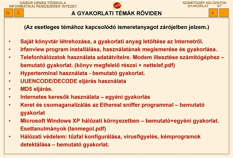 (könyv megfelelő részei + nettelef.pdf) Hyperterminalhasználata -bemutatógyakorlat. UUENCODE/DECODE eljárás használata MD5 eljárás.