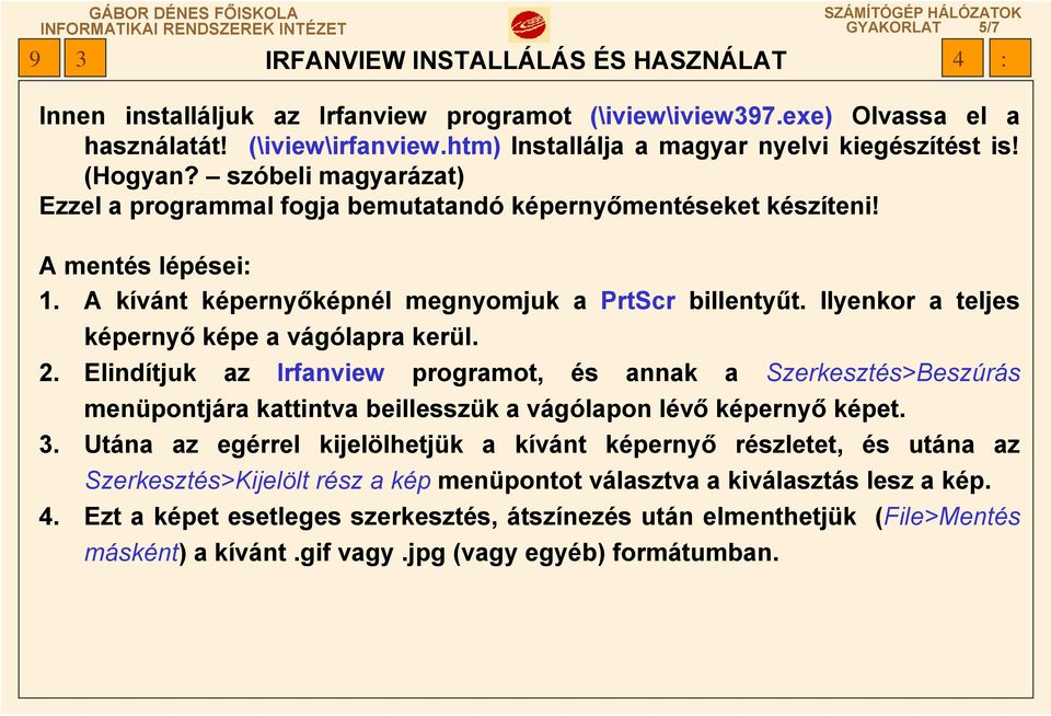 A kívánt képernyőképnél megnyomjuk a PrtScr billentyűt. Ilyenkor a teljes képernyő képe a vágólapra kerül. 2.