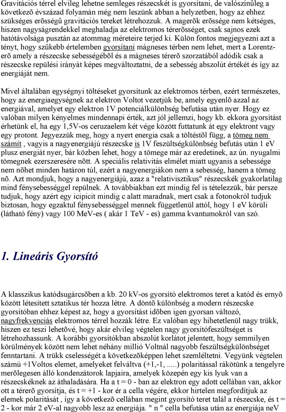 Külön fontos megjegyezni azt a tényt, hogy szûkebb értelemben gyorsítani mágneses térben nem lehet, mert a Lorentzerõ amely a részecske sebességébõl és a mágneses térerõ szorzatából adódik csak a