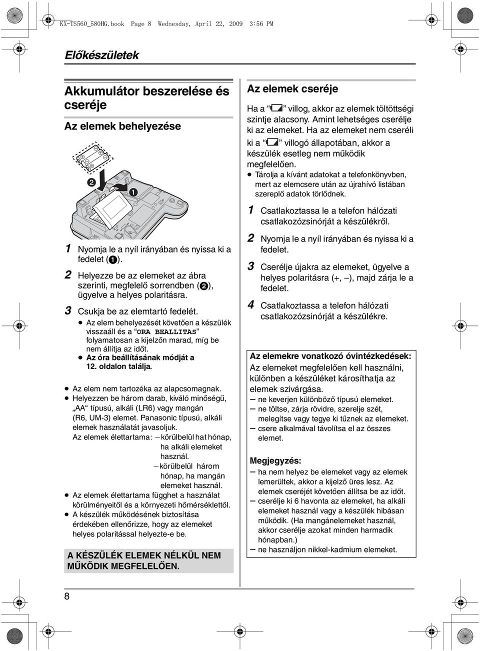 Amint lehetséges cserélje ki az elemeket. Ha az elemeket nem cseréli ki a villogó állapotában, akkor a készülék esetleg nem működik megfelelően.