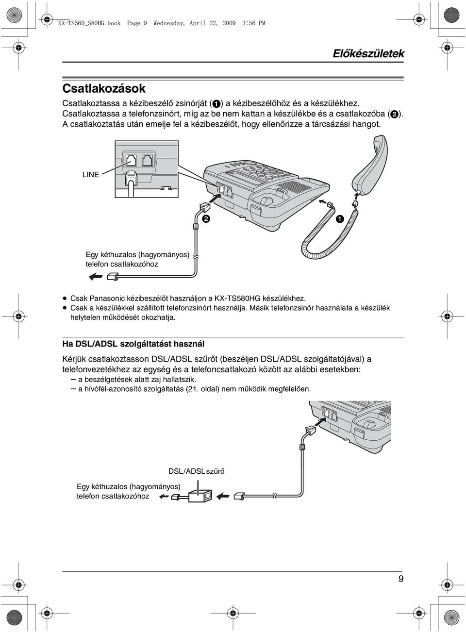 LINE 2 1 Egy kéthuzalos (hagyományos) telefon csatlakozóhoz Csak Panasonic kézibeszélőt használjon a KX-TS580HG készülékhez. Csak a készülékkel szállított telefonzsinórt használja.