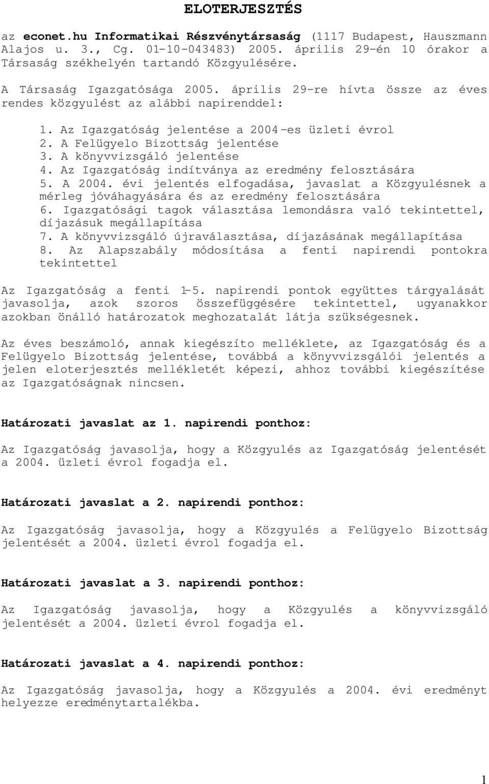 A könyvvizsgáló jelentése 4. Az Igazgatóság indítványa az eredmény felosztására 5. A 2004. évi jelentés elfogadása, javaslat a Közgyulésnek a mérleg jóváhagyására és az eredmény felosztására 6.