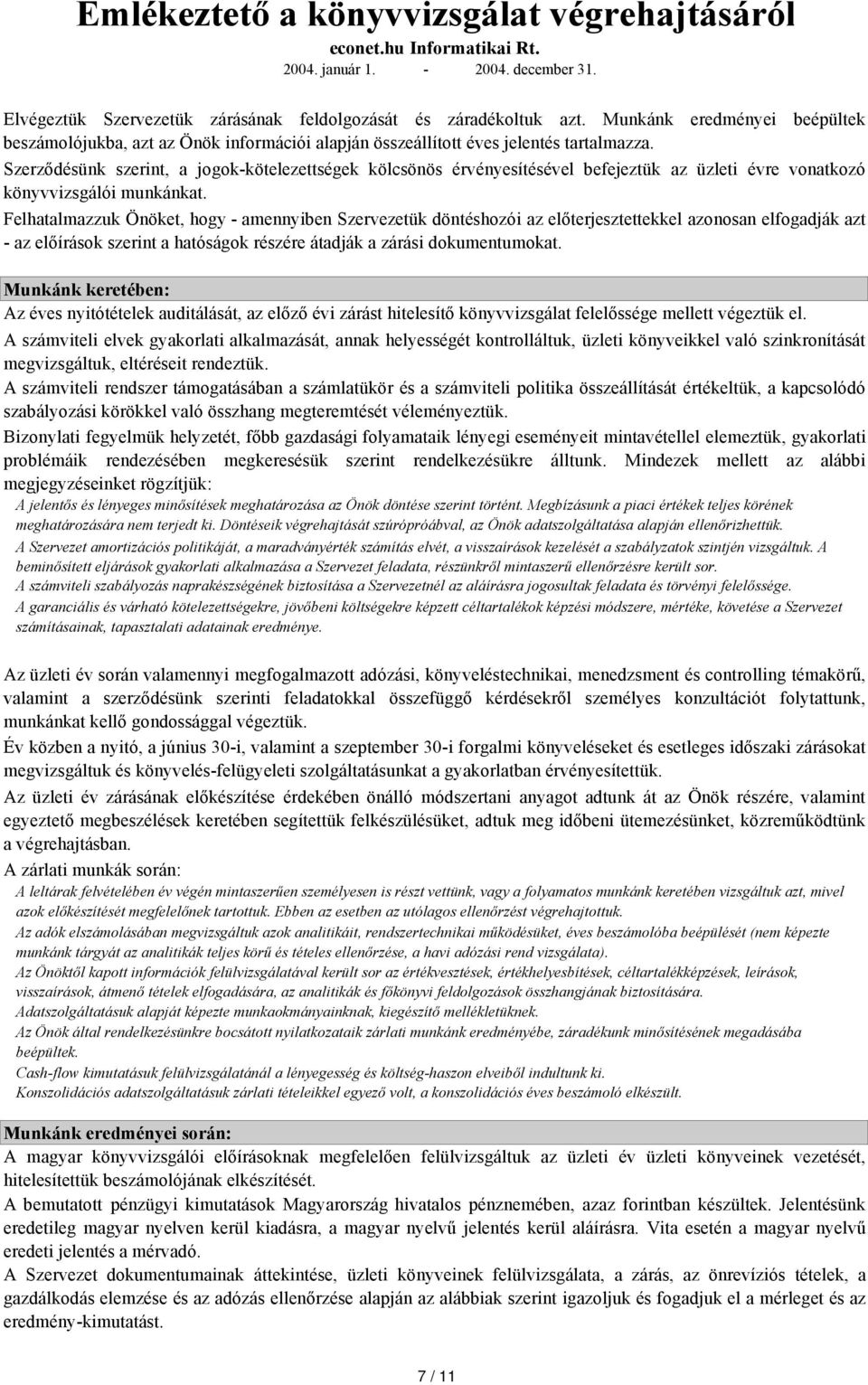 Szerződésünk szerint, a jogok-kötelezettségek kölcsönös érvényesítésével befejeztük az üzleti évre vonatkozó könyvvizsgálói munkánkat.