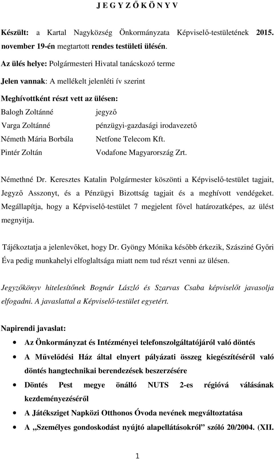 irodavezető Németh Mária Borbála Netfone Telecom Kft. Pintér Zoltán Vodafone Magyarország Zrt. Némethné Dr.
