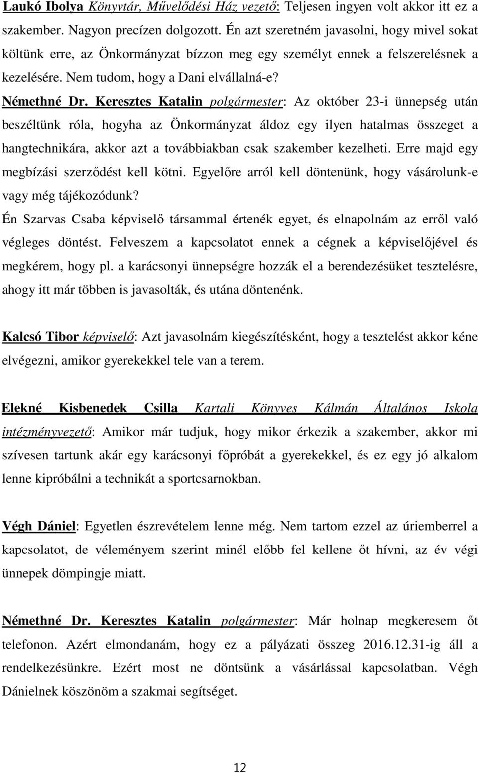 Keresztes Katalin polgármester: Az október 23-i ünnepség után beszéltünk róla, hogyha az Önkormányzat áldoz egy ilyen hatalmas összeget a hangtechnikára, akkor azt a továbbiakban csak szakember