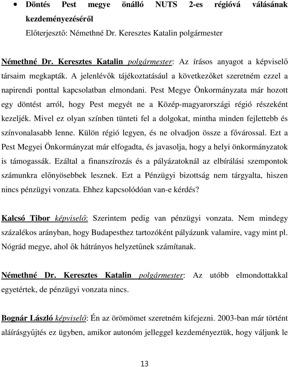 Pest Megye Önkormányzata már hozott egy döntést arról, hogy Pest megyét ne a Közép-magyarországi régió részeként kezeljék.