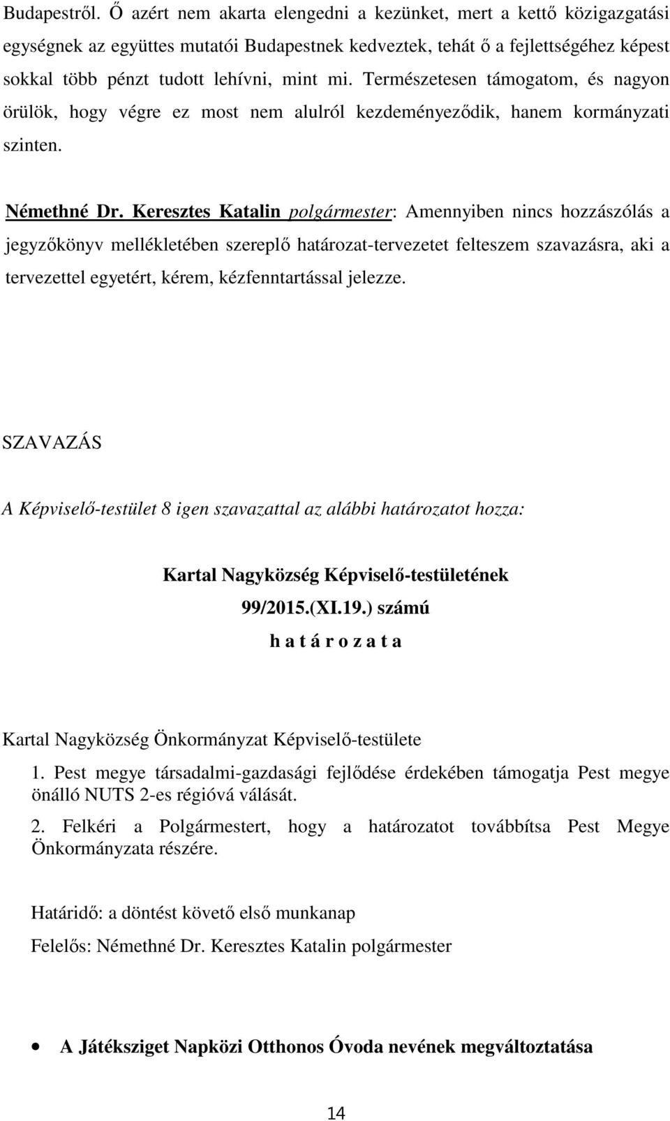 Természetesen támogatom, és nagyon örülök, hogy végre ez most nem alulról kezdeményeződik, hanem kormányzati szinten. Némethné Dr.