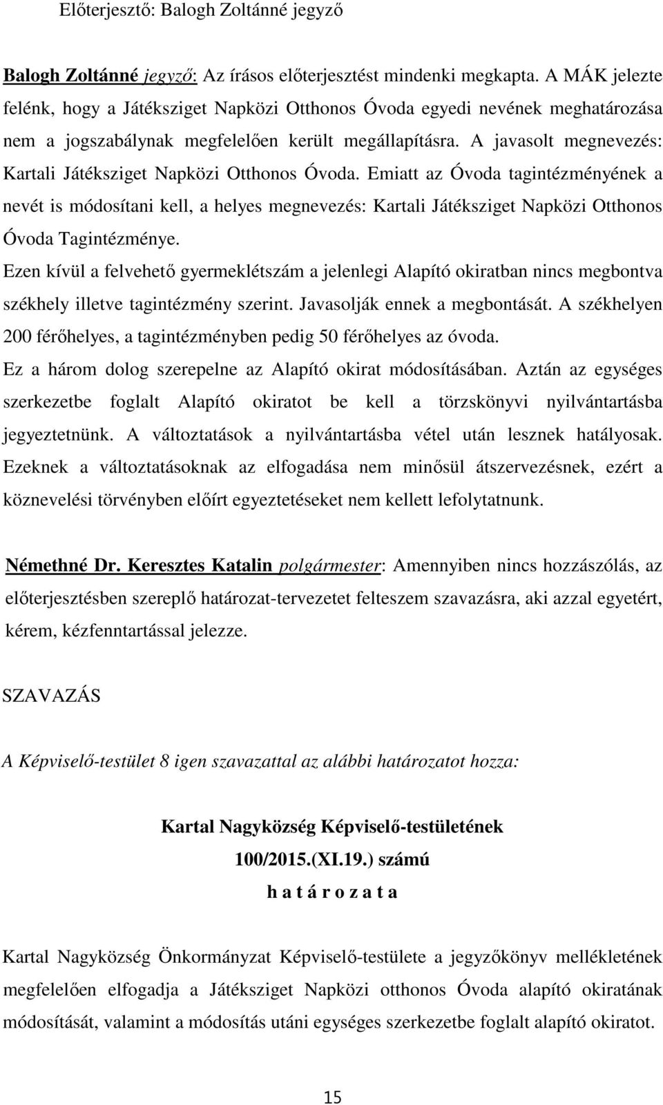 A javasolt megnevezés: Kartali Játéksziget Napközi Otthonos Óvoda.