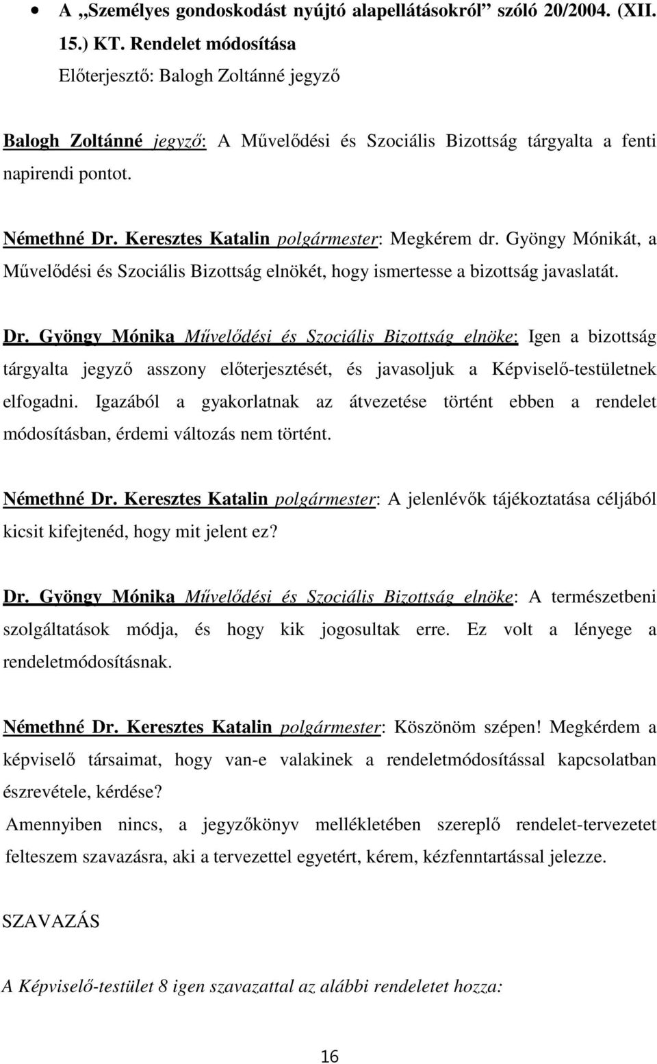 Keresztes Katalin polgármester: Megkérem dr. Gyöngy Mónikát, a Művelődési és Szociális Bizottság elnökét, hogy ismertesse a bizottság javaslatát. Dr.