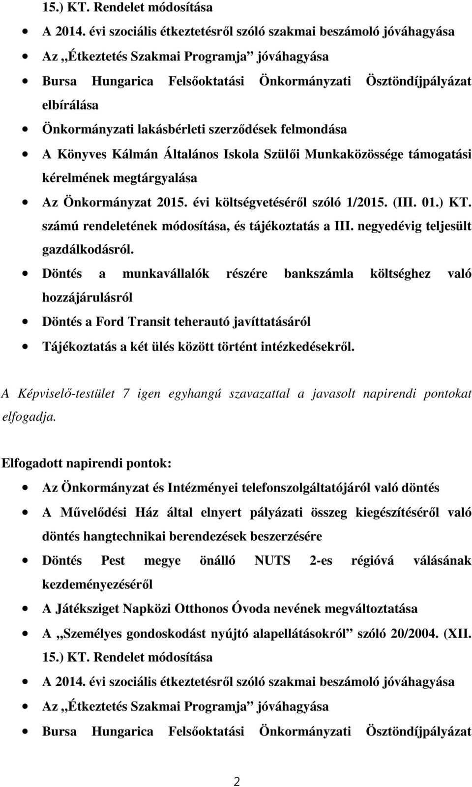 lakásbérleti szerződések felmondása A Könyves Kálmán Általános Iskola Szülői Munkaközössége támogatási kérelmének megtárgyalása Az Önkormányzat 2015. évi költségvetéséről szóló 1/2015. (III. 01.) KT.