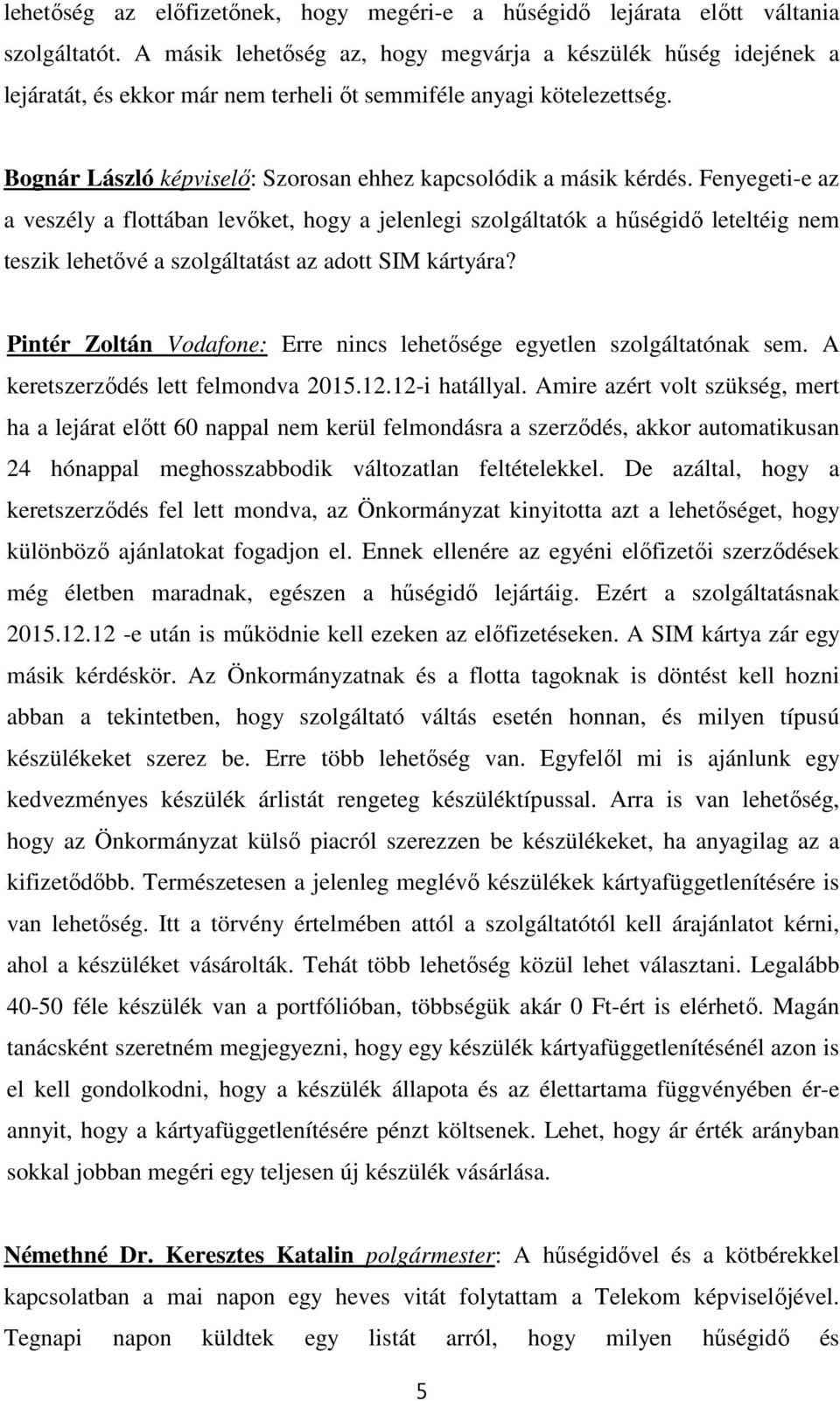 Bognár László képviselő: Szorosan ehhez kapcsolódik a másik kérdés.
