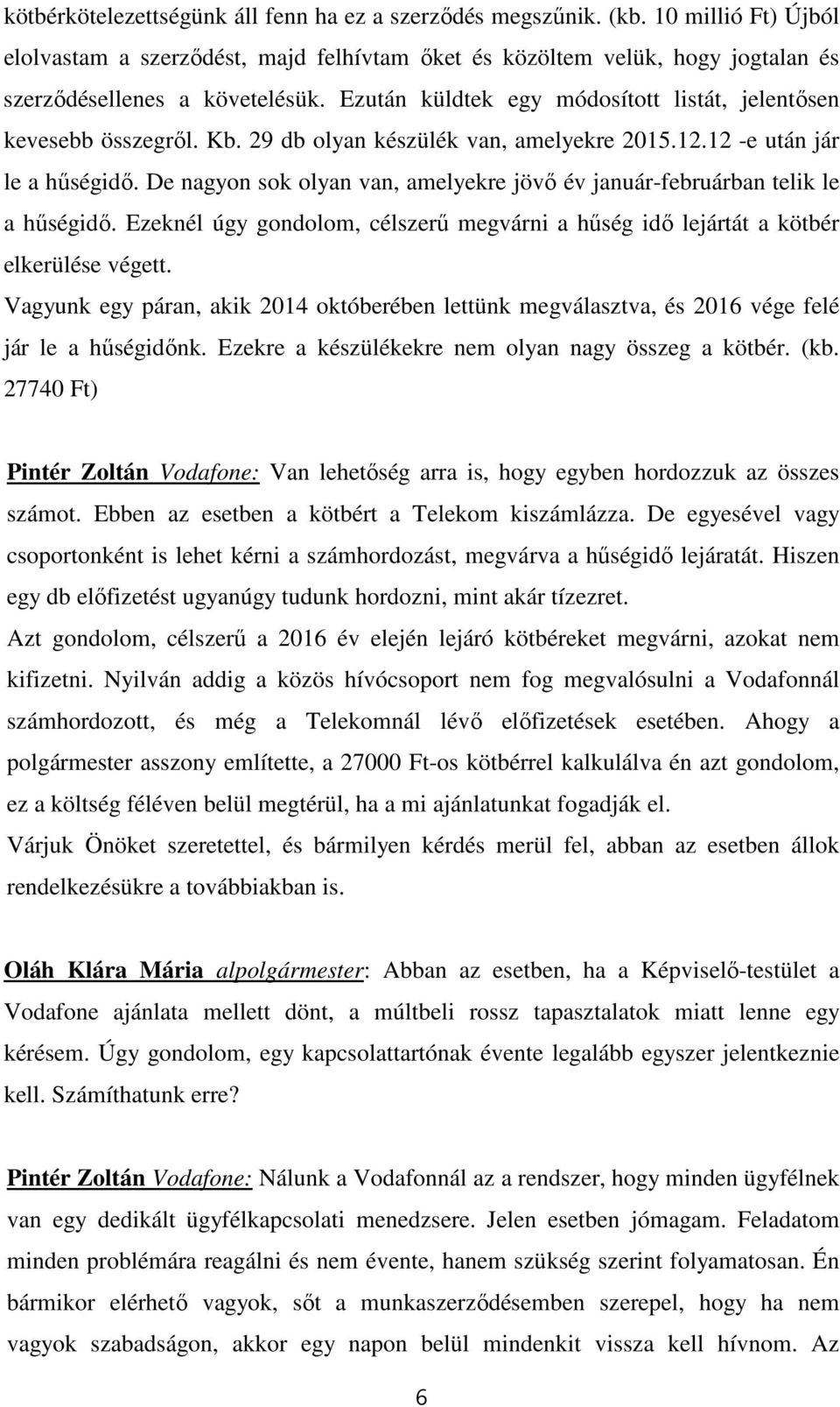 De nagyon sok olyan van, amelyekre jövő év január-februárban telik le a hűségidő. Ezeknél úgy gondolom, célszerű megvárni a hűség idő lejártát a kötbér elkerülése végett.