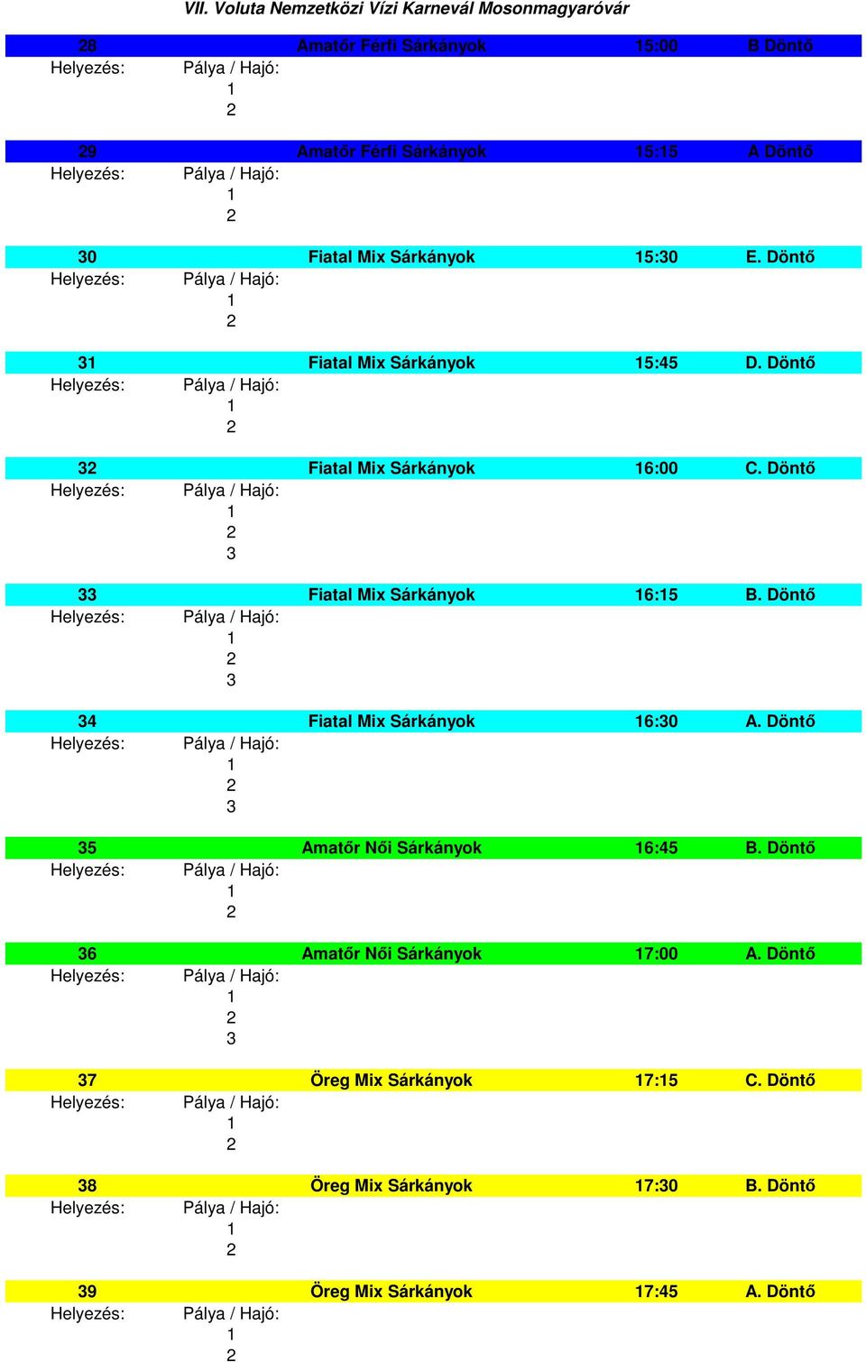 Döntő 4 Fiatal Mix Sárkányok 6:0 A. Döntő 5 Amatőr Női Sárkányok 6:45 B.