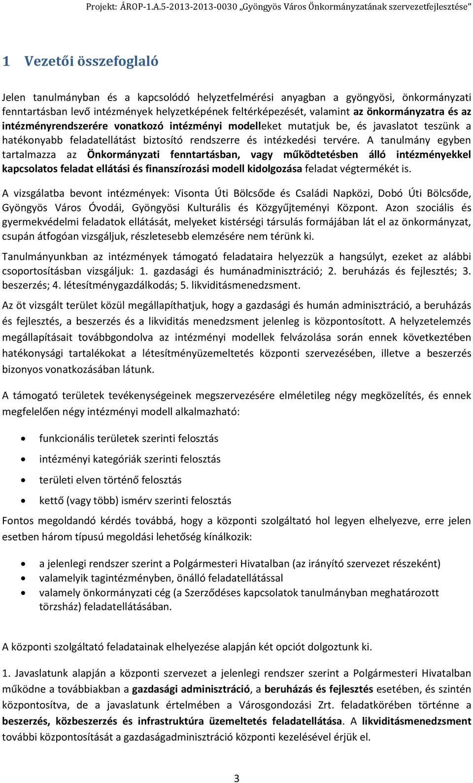 A tanulmány egyben tartalmazza az Önkormányzati fenntartásban, vagy működtetésben álló intézményekkel kapcsolatos feladat ellátási és finanszírozási modell kidolgozása feladat végtermékét is.