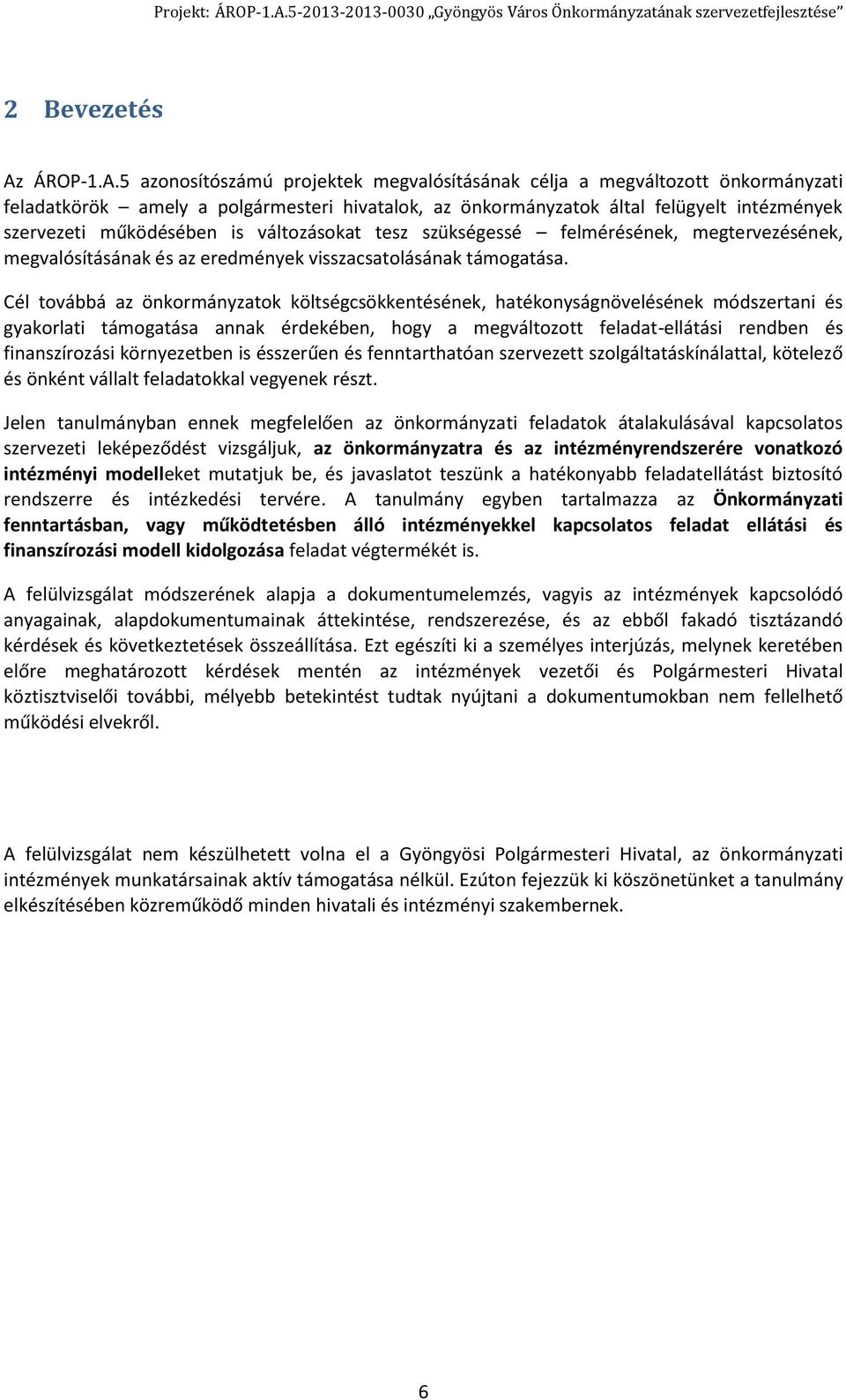 5 azonosítószámú projektek megvalósításának célja a megváltozott önkormányzati feladatkörök amely a polgármesteri hivatalok, az önkormányzatok által felügyelt intézmények szervezeti működésében is