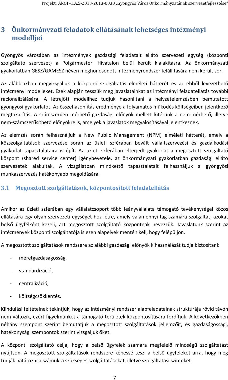 Az alábbiakban megvizsgáljuk a központi szolgáltatás elméleti hátterét és az ebből levezethető intézményi modelleket.