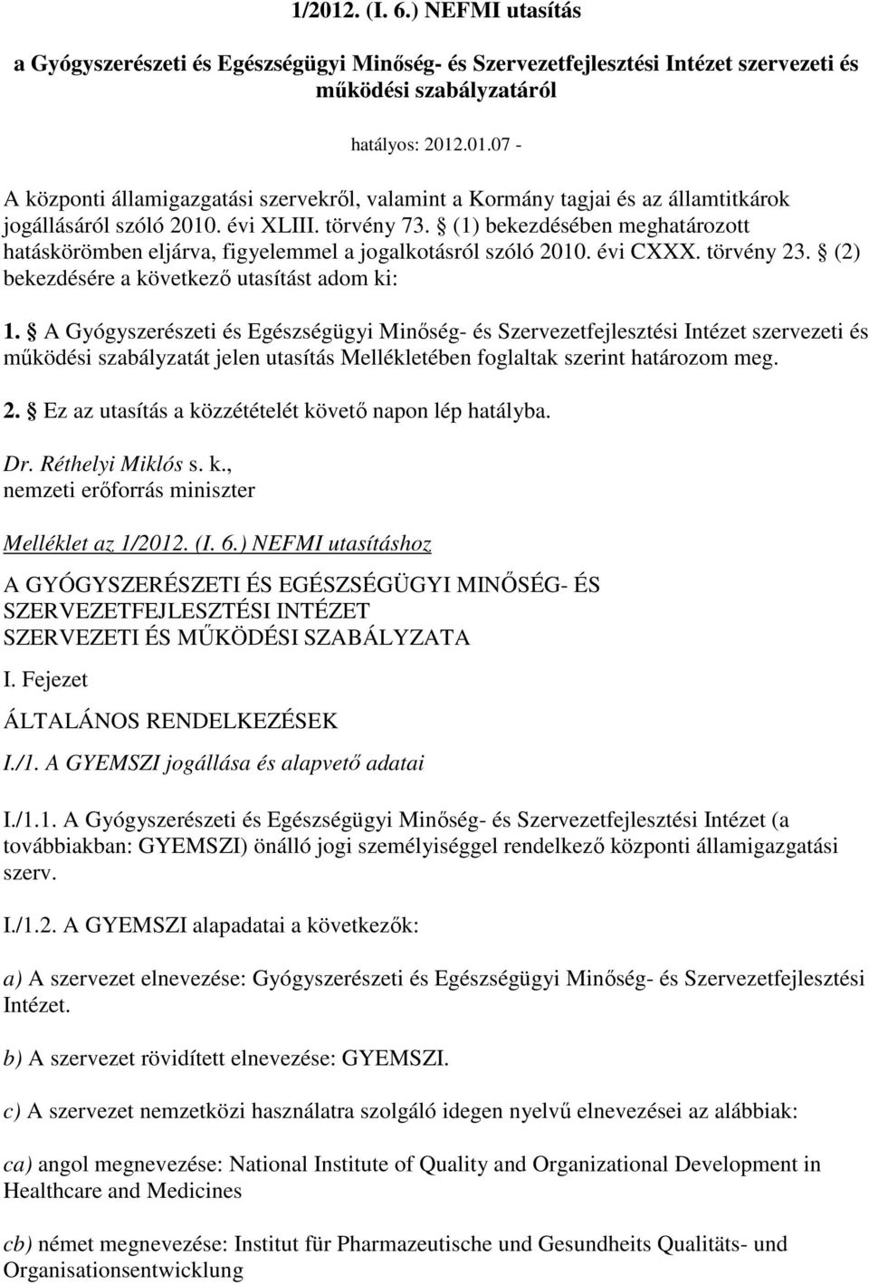 A Gyógyszerészeti és Egészségügyi Minıség- és Szervezetfejlesztési Intézet szervezeti és mőködési szabályzatát jelen utasítás Mellékletében foglaltak szerint határozom meg. 2.