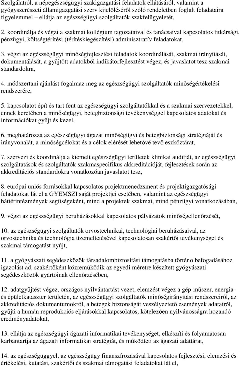 koordinálja és végzi a szakmai kollégium tagozataival és tanácsaival kapcsolatos titkársági, pénzügyi, költségtérítési (térítéskiegészítési) adminisztratív feladatokat, 3.