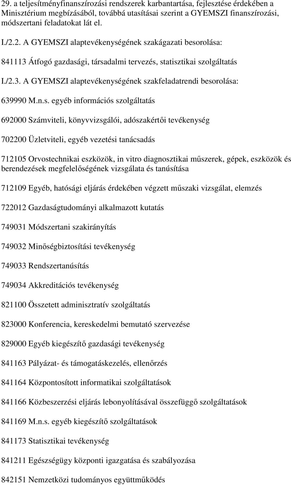 n.s. egyéb információs szolgáltatás 692000 Számviteli, könyvvizsgálói, adószakértıi tevékenység 702200 Üzletviteli, egyéb vezetési tanácsadás 712105 Orvostechnikai eszközök, in vitro diagnosztikai