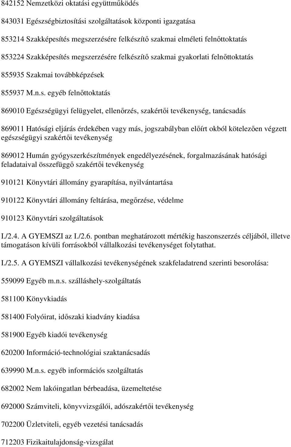 tés megszerzésére felkészítı szakmai gyakorlati felnıttoktatás 855935 Szakmai továbbképzések 855937 M.n.s. egyéb felnıttoktatás 869010 Egészségügyi felügyelet, ellenırzés, szakértıi tevékenység,