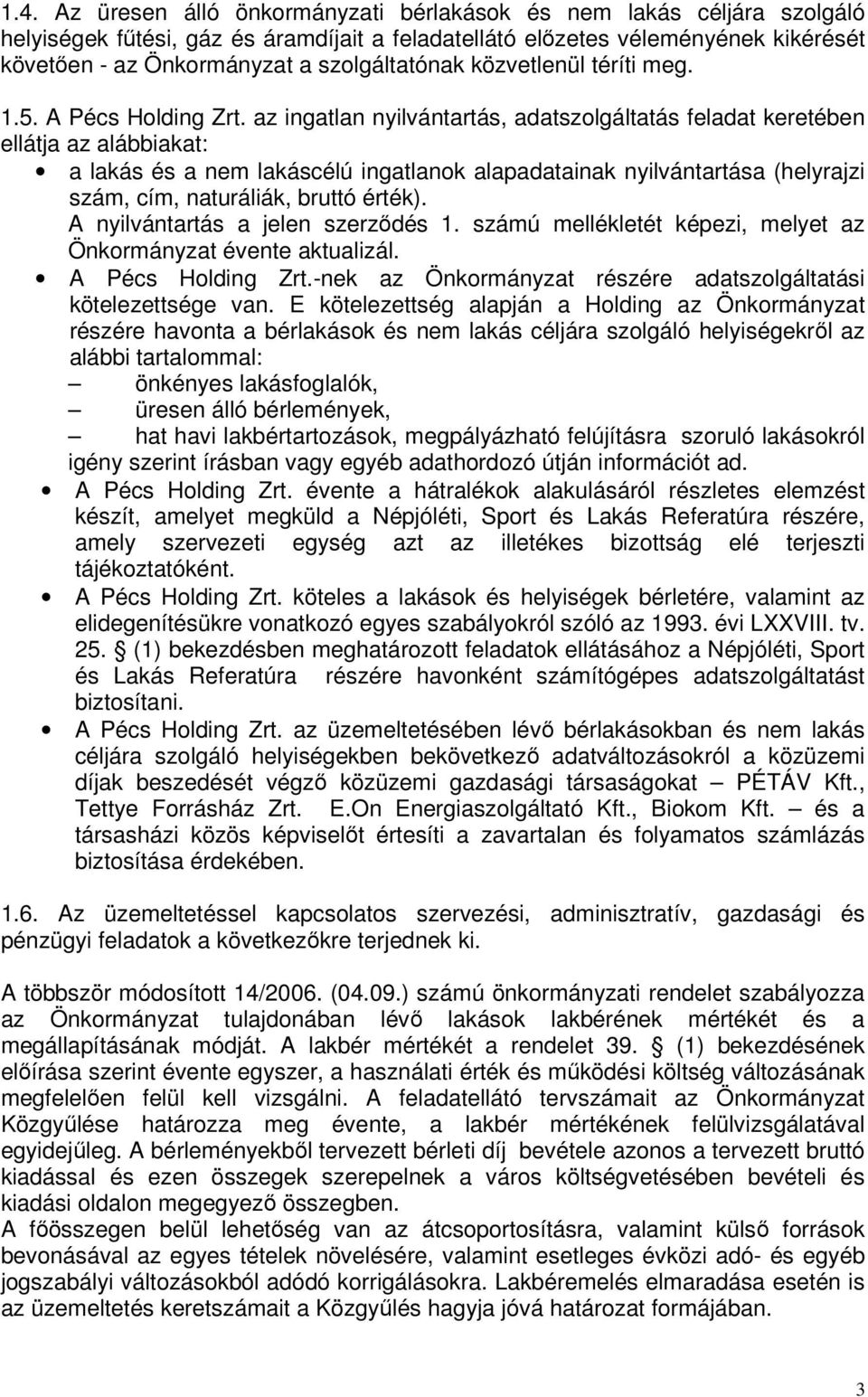 az ingatlan nyilvántartás, adatszolgáltatás feladat keretében ellátja az alábbiakat: a lakás és a nem lakáscélú ingatlanok alapadatainak nyilvántartása (helyrajzi szám, cím, naturáliák, bruttó érték).