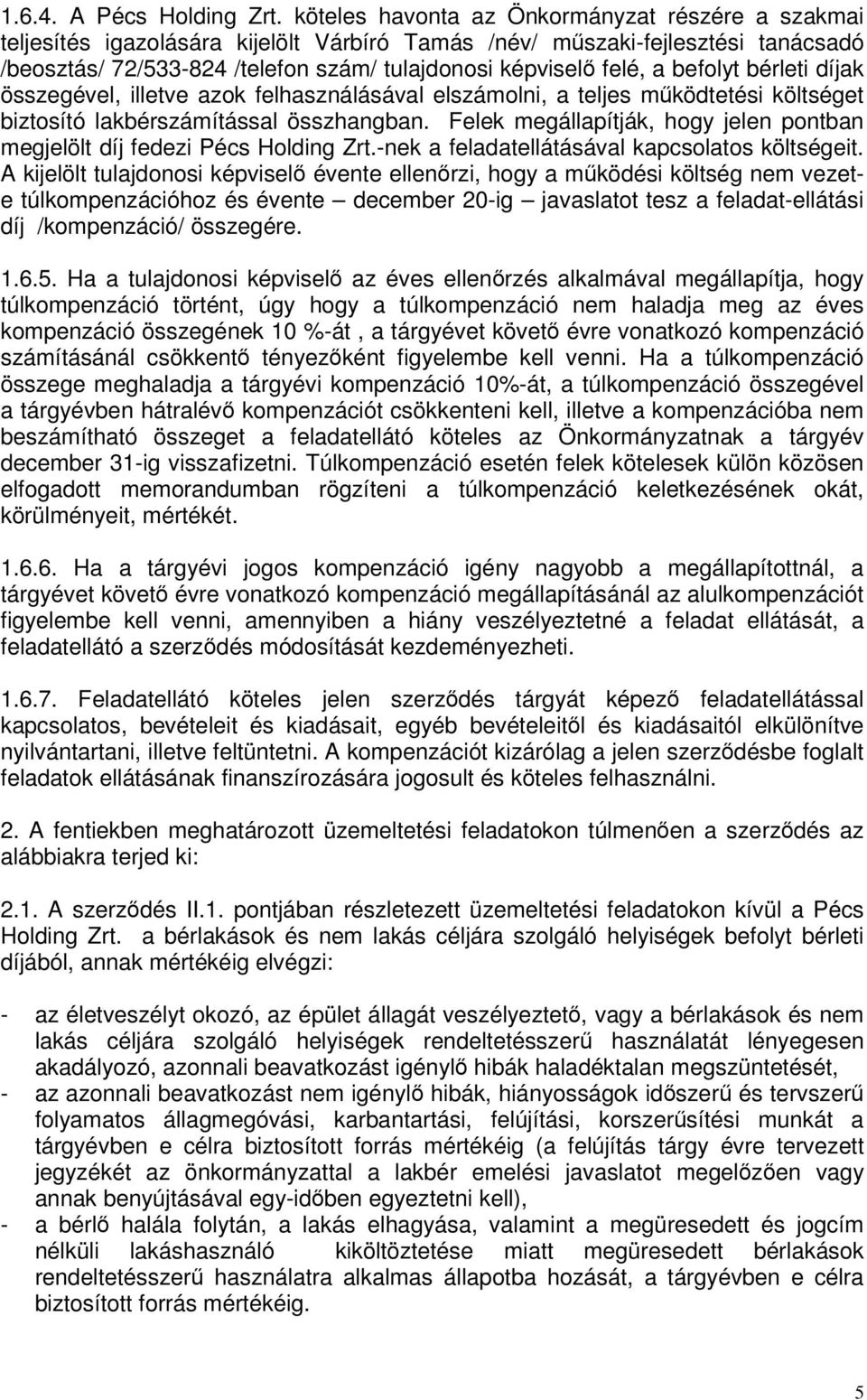 befolyt bérleti díjak összegével, illetve azok felhasználásával elszámolni, a teljes működtetési költséget biztosító lakbérszámítással összhangban.