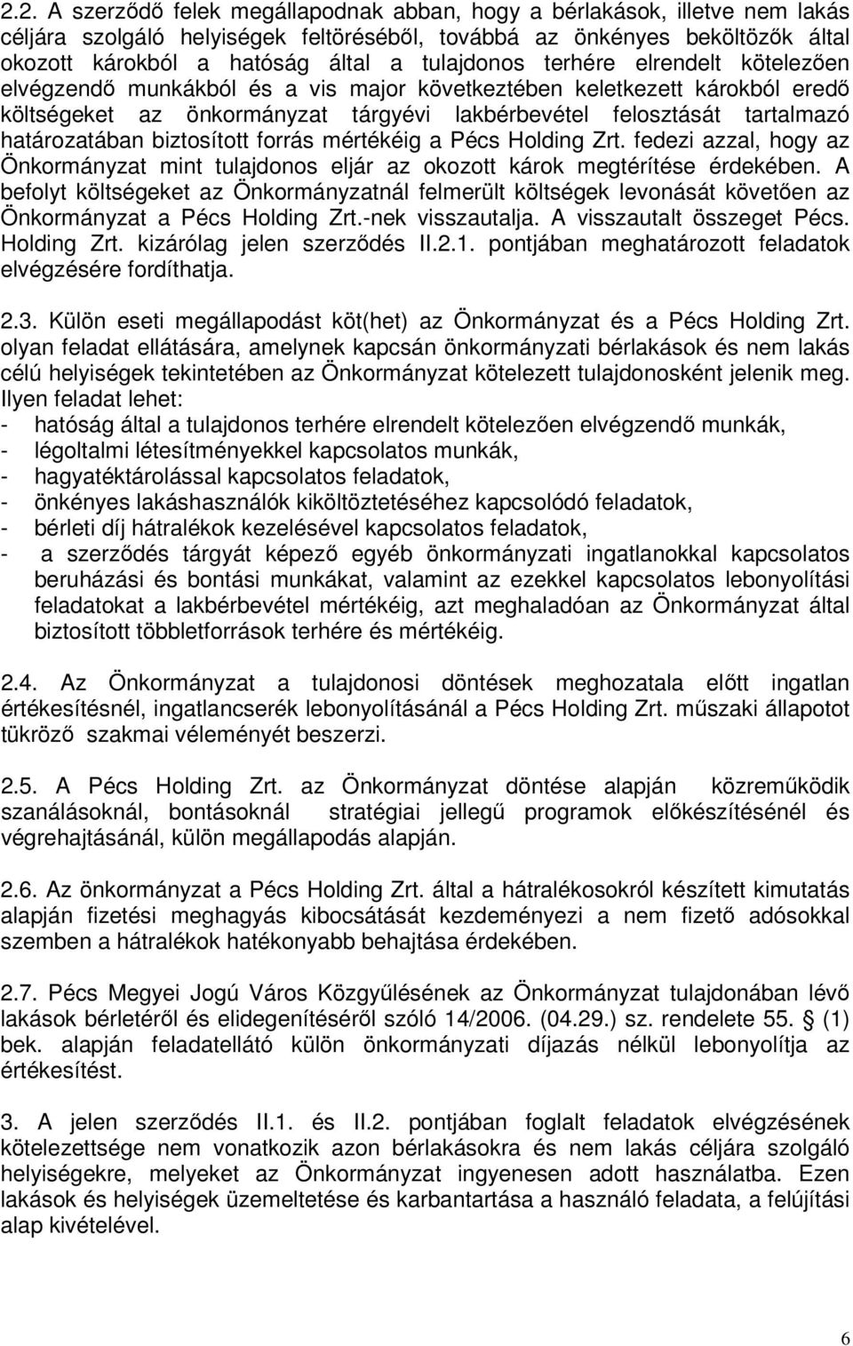 határozatában biztosított forrás mértékéig a Pécs Holding Zrt. fedezi azzal, hogy az Önkormányzat mint tulajdonos eljár az okozott károk megtérítése érdekében.