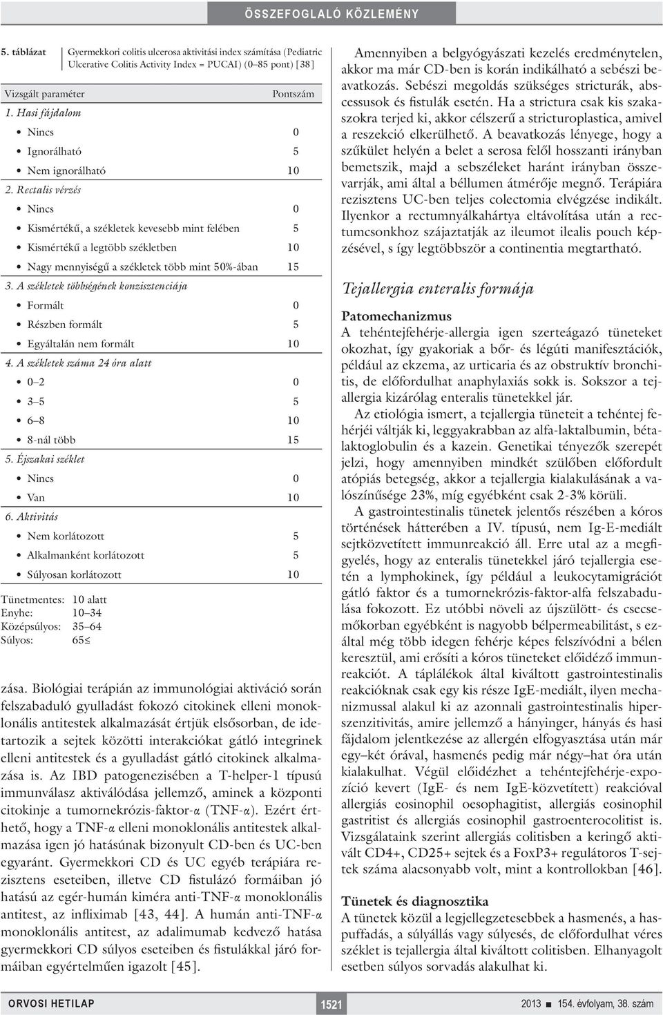 Rectalis vérzés Nincs 0 Kismértékű, a székletek kevesebb mint felében 5 Kismértékű a legtöbb székletben 10 Nagy mennyiségű a székletek több mint 50%-ában 15 3.