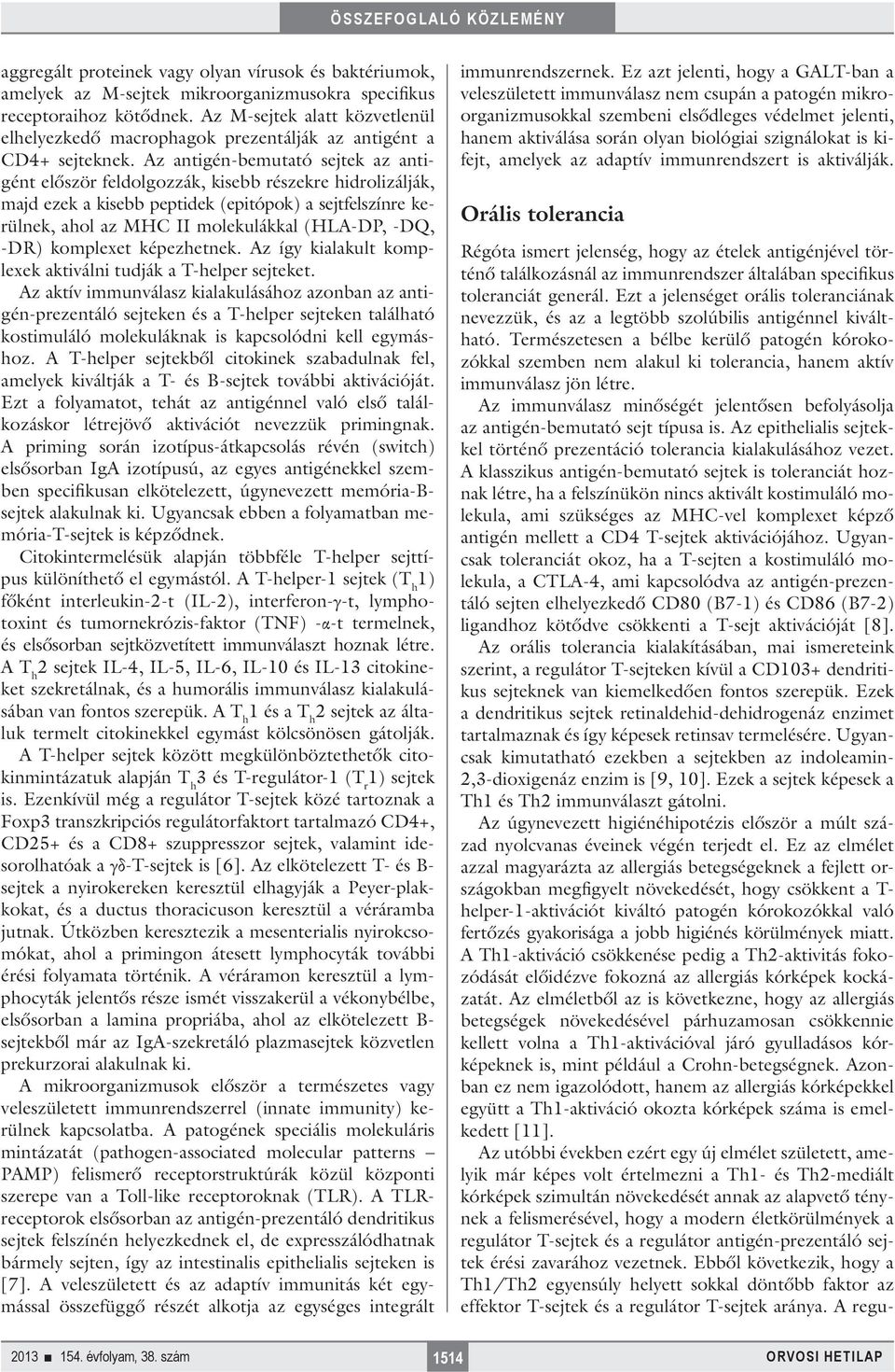 Az antigén-bemutató sejtek az antigént először feldolgozzák, kisebb részekre hidrolizálják, majd ezek a kisebb peptidek (epitópok) a sejtfelszínre ke - rülnek, ahol az MHC II molekulákkal (HLA-DP,