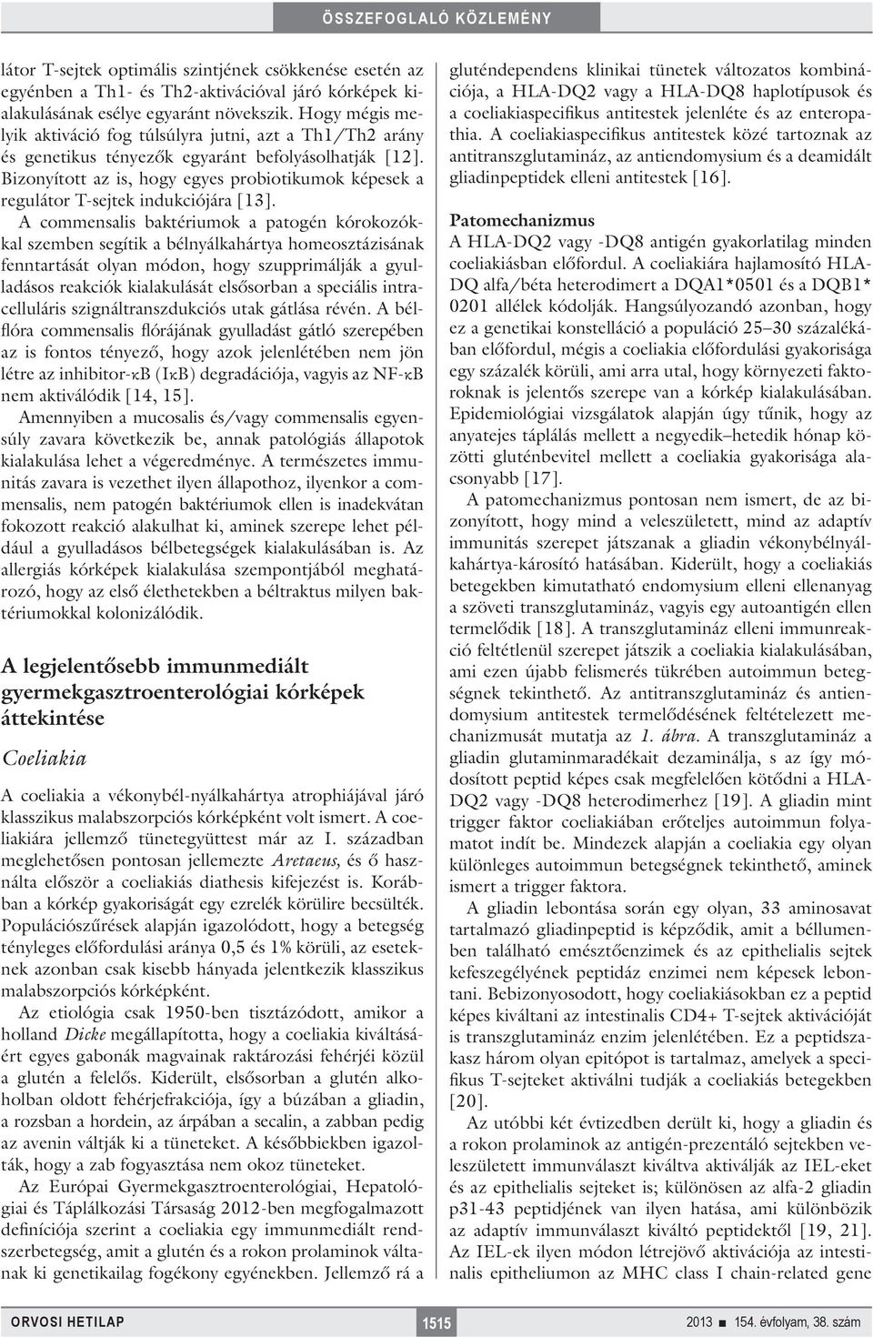 Bizonyított az is, hogy egyes probiotikumok képesek a regulátor T-sejtek indukciójára [13].