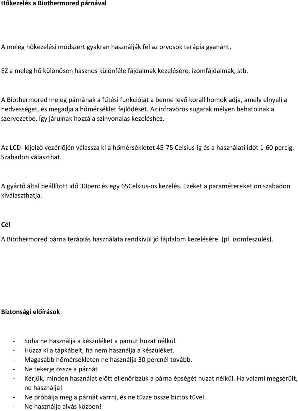 Az infravörös sugarak mélyen behatolnak a szervezetbe. Így járulnak hozzá a színvonalas kezeléshez.