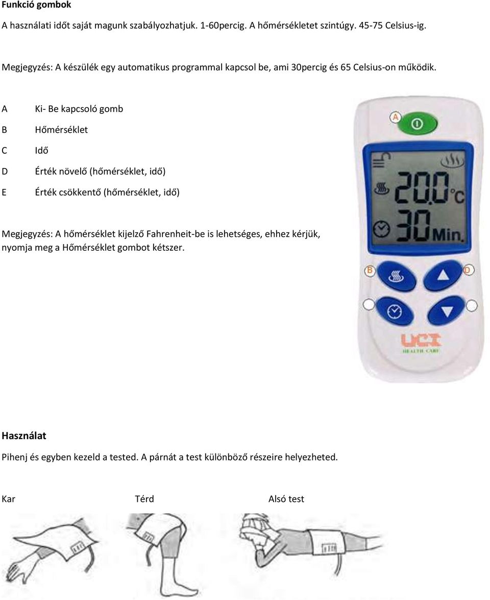 A B C D E Ki- Be kapcsoló gomb Hőmérséklet Idő Érték növelő (hőmérséklet, idő) Érték csökkentő (hőmérséklet, idő) Megjegyzés: A hőmérséklet