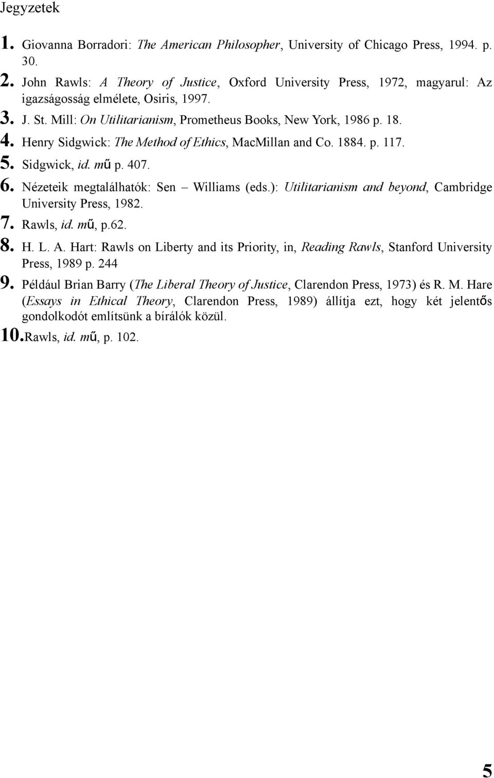 Henry Sidgwick: The Method of Ethics, MacMillan and Co. 1884. p. 117. 5. Sidgwick, id. mű p. 407. 6. Nézeteik megtalálhatók: Sen Williams (eds.
