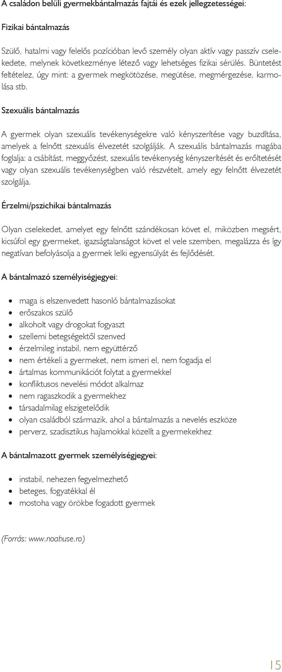 Szexuális bántalmazás A gyermek olyan szexuális tevékenységekre való kényszerítése vagy buzdítása, amelyek a felnőtt szexuális élvezetét szolgálják.