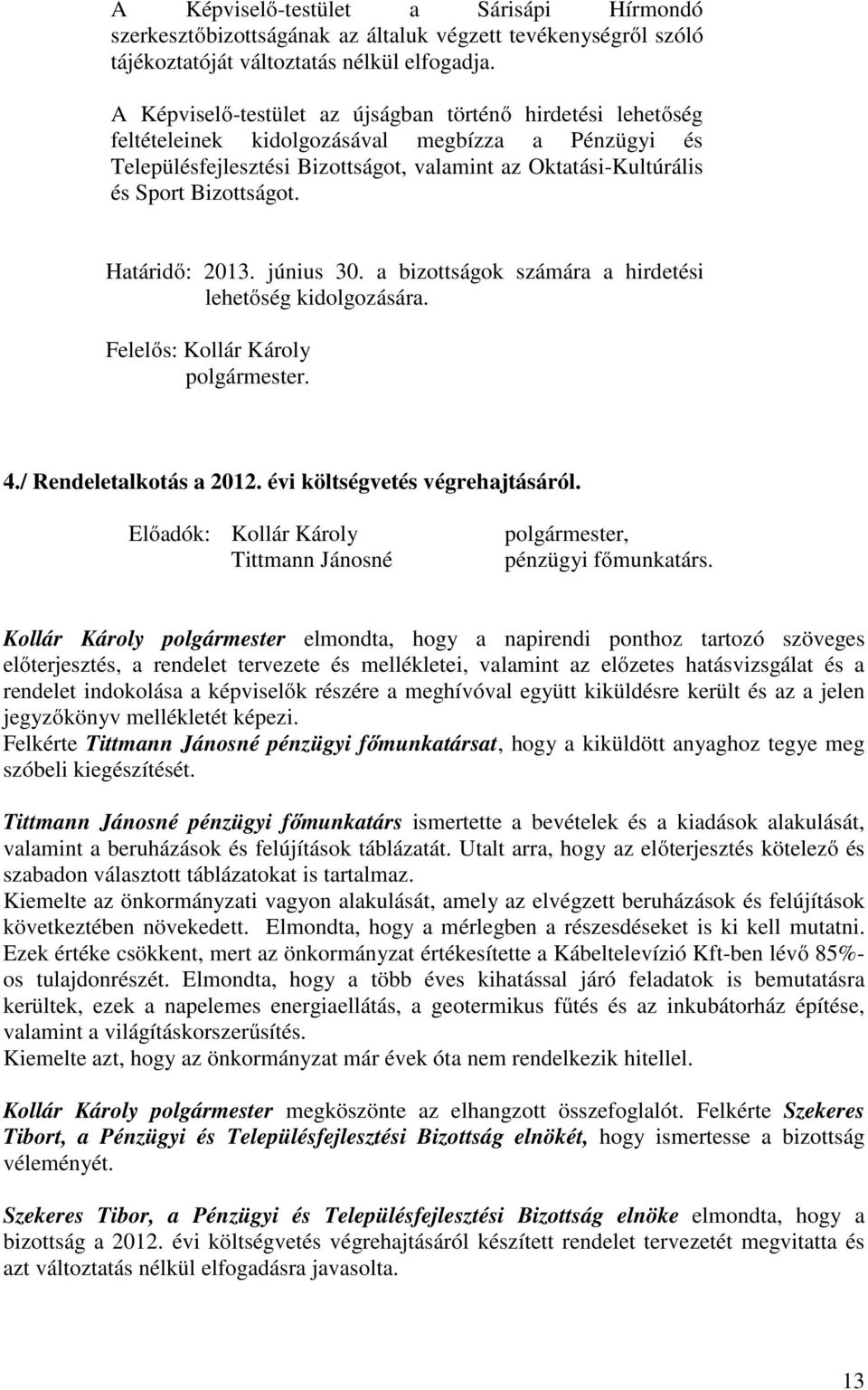 Határidő: 2013. június 30. a bizottságok számára a hirdetési lehetőség kidolgozására. Felelős: Kollár Károly polgármester. 4./ Rendeletalkotás a 2012. évi költségvetés végrehajtásáról.