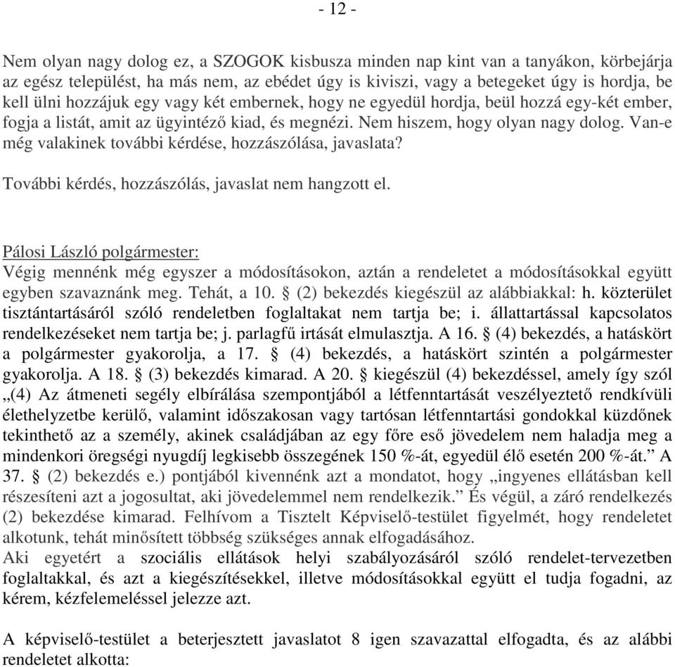 Van-e még valakinek további kérdése, hozzászólása, javaslata? További kérdés, hozzászólás, javaslat nem hangzott el.