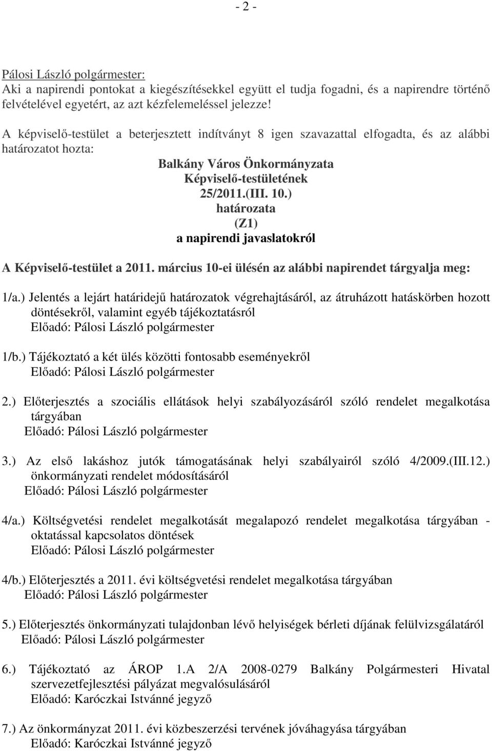 ) határozata (Z1) a napirendi javaslatokról A Képviselő-testület a 2011. március 10-ei ülésén az alábbi napirendet tárgyalja meg: 1/a.