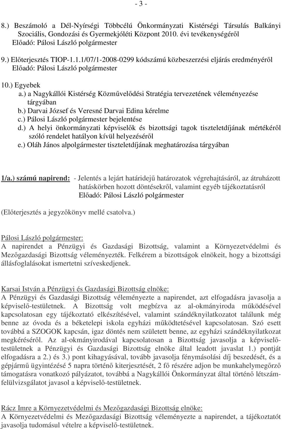 ) a Nagykállói Kistérség Közművelődési Stratégia tervezetének véleményezése tárgyában b.) Darvai József és Veresné Darvai Edina kérelme c.) Pálosi László polgármester bejelentése d.