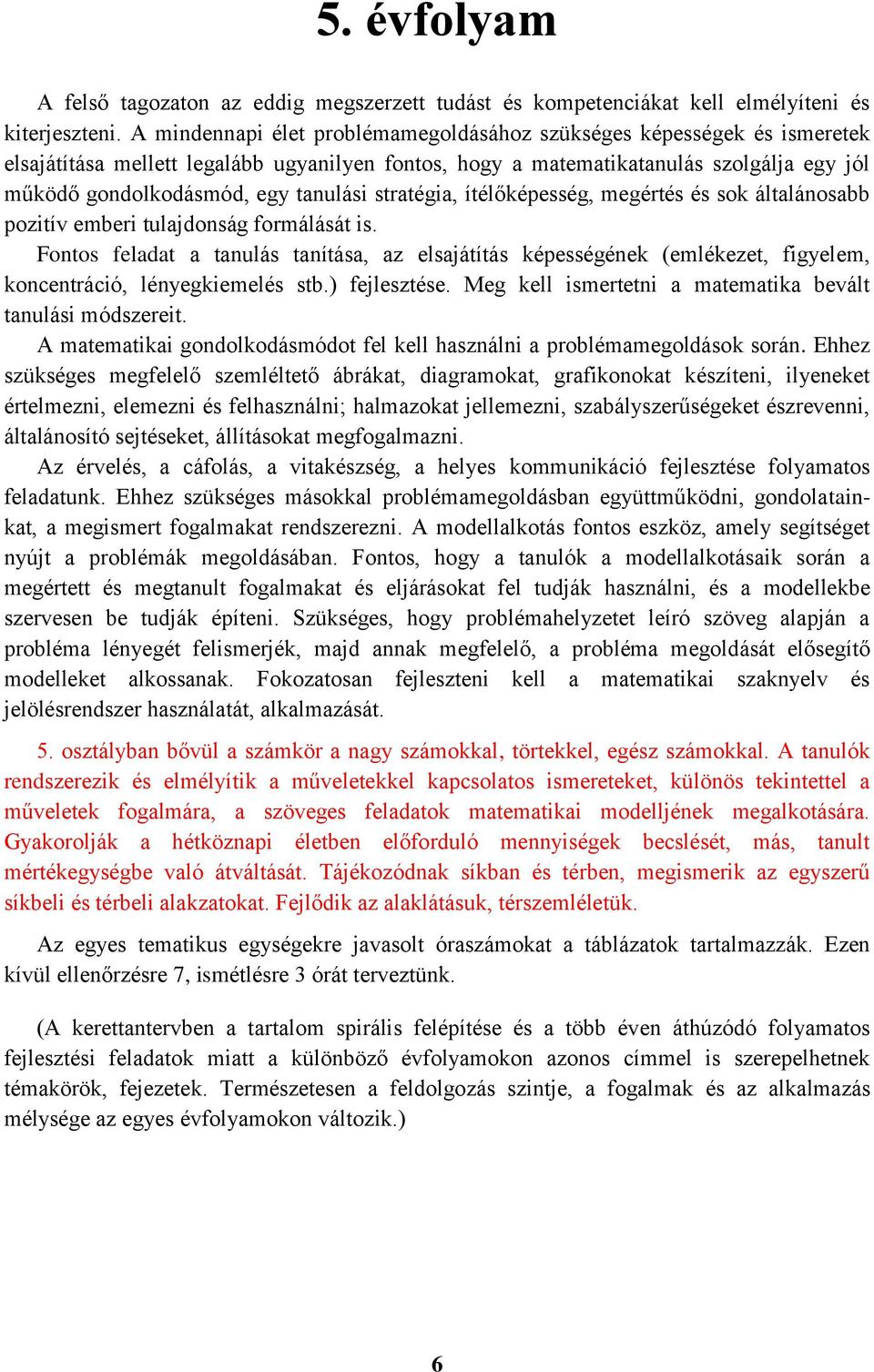 tanulási stratégia, ítélőképesség, megértés és sok általánosabb pozitív emberi tulajdonság formálását is.