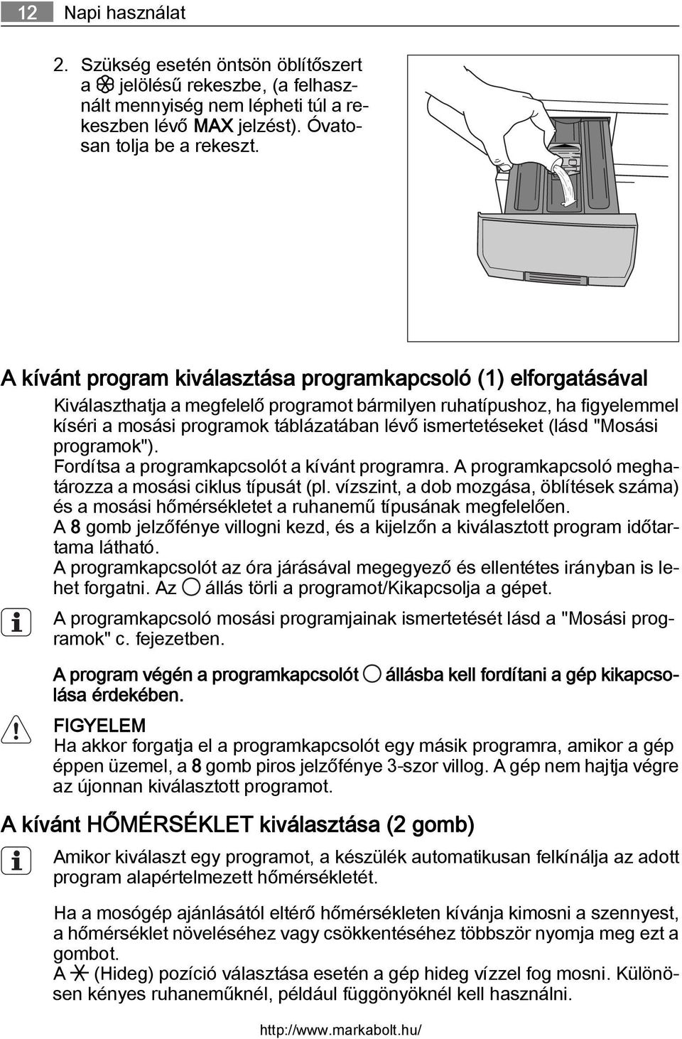 (lásd "Mosási programok"). Fordítsa a programkapcsolót a kívánt programra. A programkapcsoló meghatározza a mosási ciklus típusát (pl.