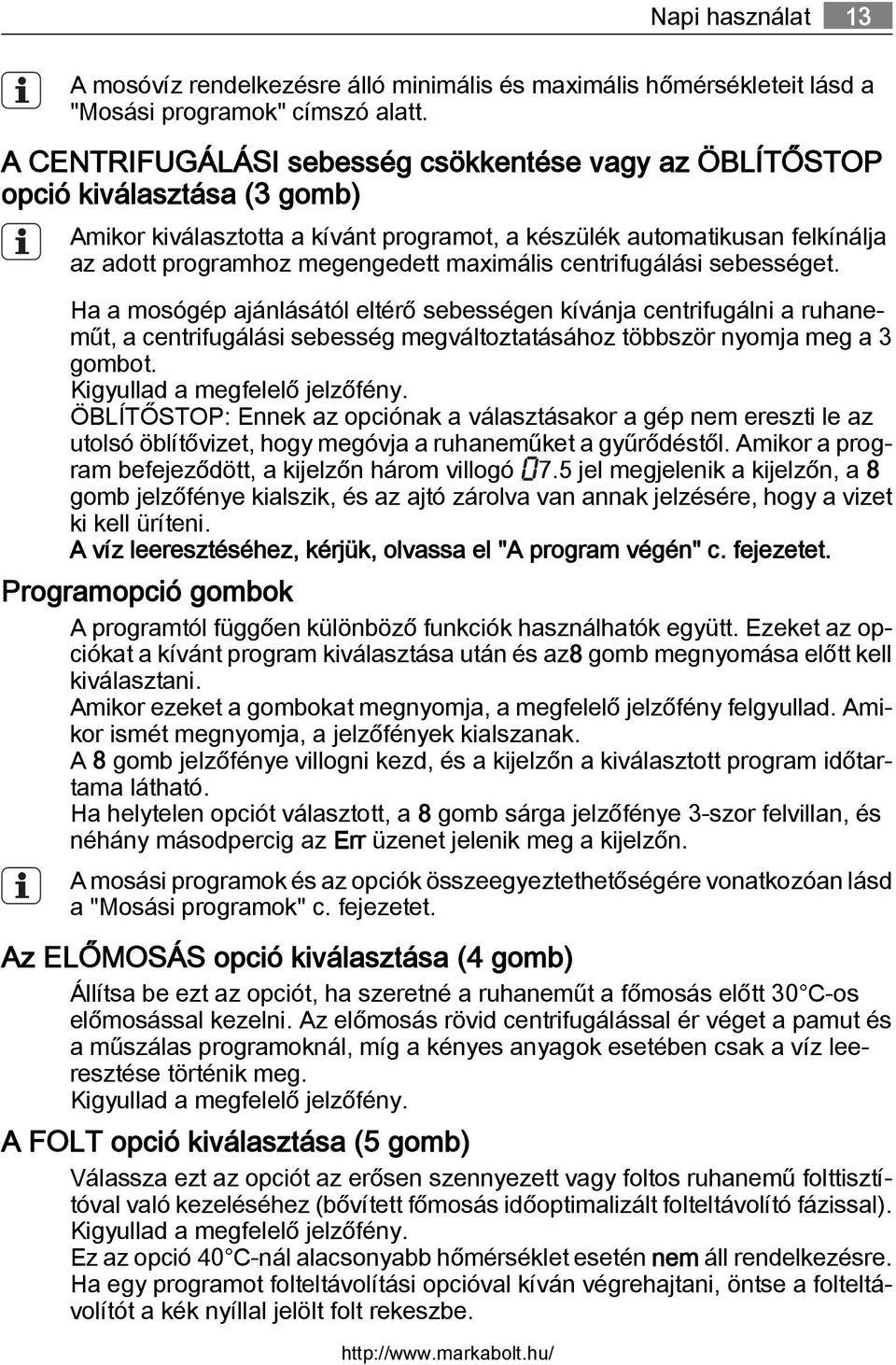 maximális centrifugálási sebességet. Ha a mosógép ajánlásától eltérő sebességen kívánja centrifugálni a ruhaneműt, a centrifugálási sebesség megváltoztatásához többször nyomja meg a 3 gombot.