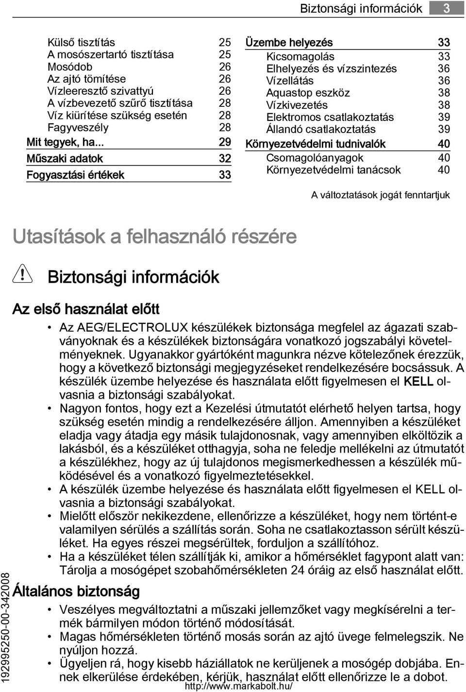 .. 29 Műszaki adatok 32 Fogyasztási értékek 33 Üzembe helyezés 33 Kicsomagolás 33 Elhelyezés és vízszintezés 36 Vízellátás 36 Aquastop eszköz 38 Vízkivezetés 38 Elektromos csatlakoztatás 39 Állandó