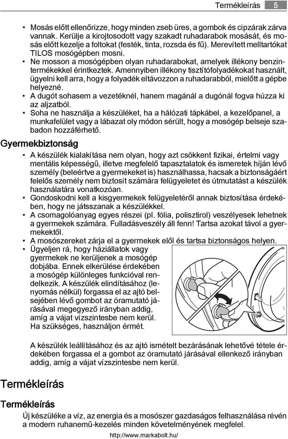 Ne mosson a mosógépben olyan ruhadarabokat, amelyek illékony benzintermékekkel érintkeztek.